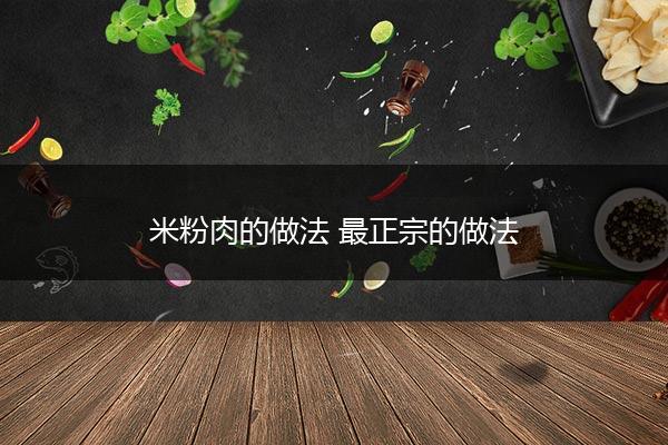 米粉肉的做法 最正宗的做法