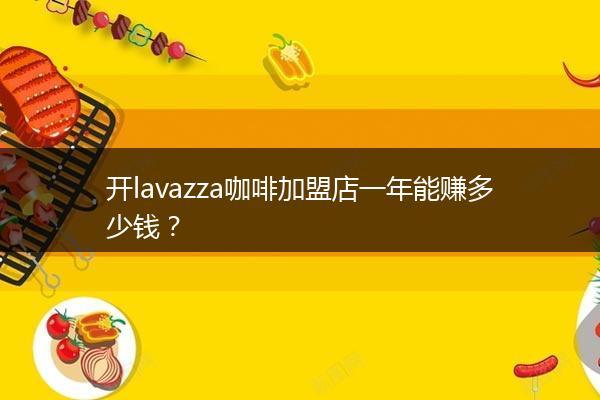 开lavazza咖啡加盟店一年能赚多少钱？