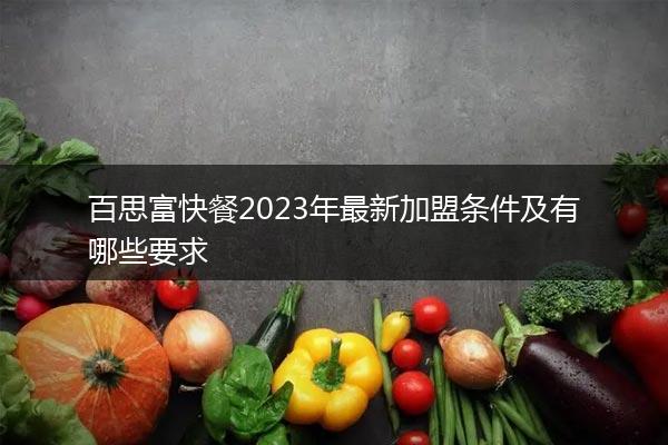 百思富快餐2023年最新加盟条件及有哪些要求