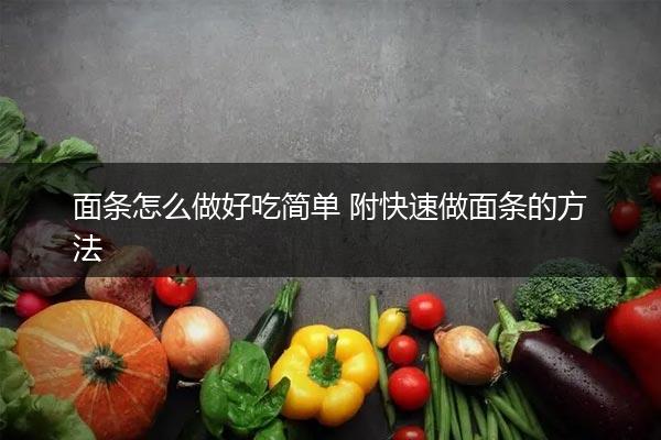 面条怎么做好吃简单 附快速做面条的方法