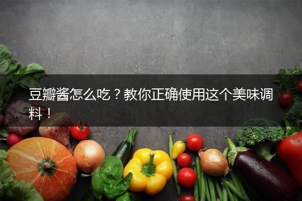 豆瓣酱怎么吃？教你正确使用这个美味调料！