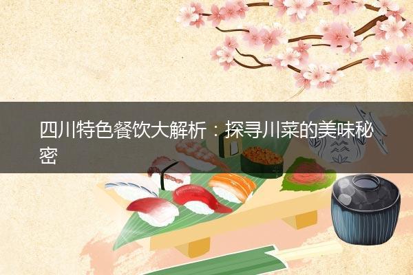 四川特色餐饮大解析：探寻川菜的美味秘密