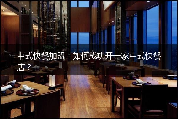 中式快餐加盟：如何成功开一家中式快餐店？