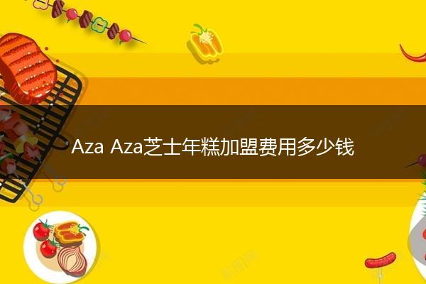 Aza Aza芝士年糕加盟费用多少钱