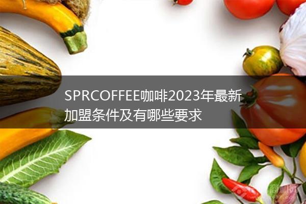 SPRCOFFEE咖啡2023年最新加盟条件及有哪些要求