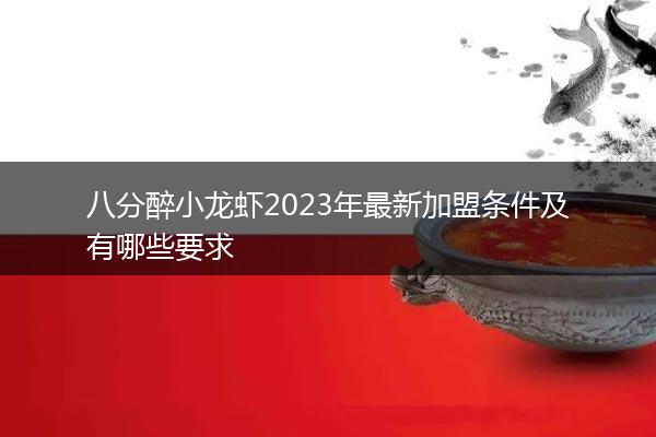 八分醉小龙虾2023年最新加盟条件及有哪些要求